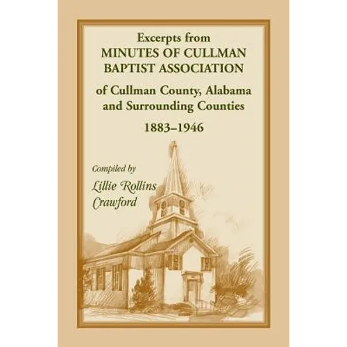 Excerpts from Minutes of Cullman Baptist Association of Cullman County, Alabama and surrounding counties, 1883-1946 - Paperback