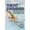 The Fit Swimmer: 120 Workouts & Training Tips - Paperback