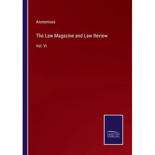 The Law Magazine and Law Review: Vol. VI - Paperback