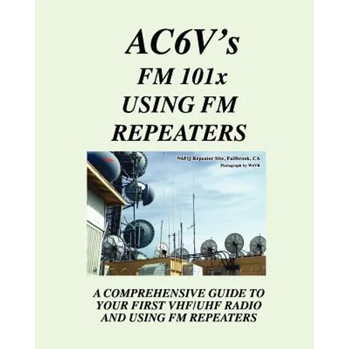 Fm 101X: Using FM Repeaters: Ac6V's Guide To Vhf/Uhf Fm Repeaters And Your First Vhf/Uhf Radio - Paperback