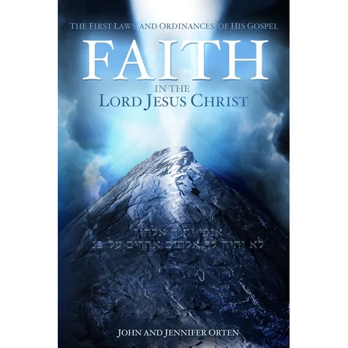 Faith in the Lord Jesus Christ: The First Laws and Ordinances of His Gospel - Paperback