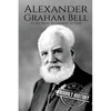 Alexander Graham Bell: A Life From Beginning to End - Paperback