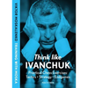 Think Like Ivanchuk: Practical Chess Exercises: Tactics - Strategy - Endgames - Paperback