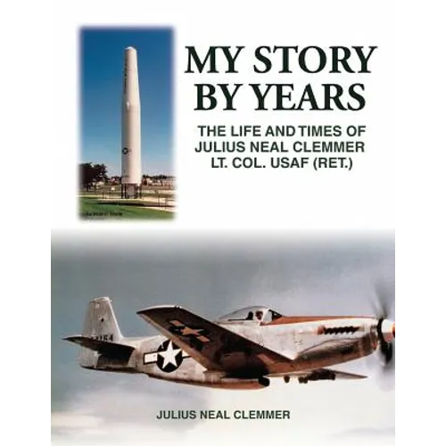 My Story by Years: The Life and Times of Julius Neal Clemmer Lt. Col. Usaf (Ret.) - Paperback