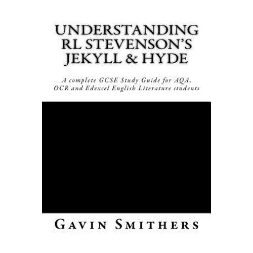 Understanding RL Stevenson's Jekyll & Hyde: A complete GCSE Study Guide for AQA, OCR and Edexcel English Literature students for exams from 2017 - Paperback