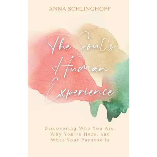 The Soul's Human Experience: Discovering Who You Are, Why You're Here, and What Your Purpose Is - Paperback