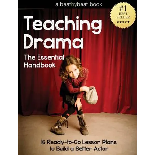 Teaching Drama: The Essential Handbook: 16 Ready-to-Go Lesson Plans to Build a Better Actor - Paperback