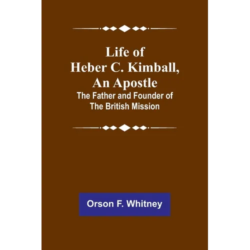 Life of Heber C. Kimball, an Apostle: The Father and Founder of the British Mission - Paperback