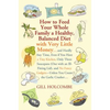 How to Feed Your Whole Family a Healthy, Balanced Diet: With Very Little Money... - Paperback