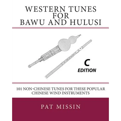 Western Tunes for Bawu and Hulusi - C Edition: 101 Non-Chinese Tunes For These Popular Chinese Wind Instruments - Paperback