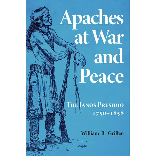 Apaches at War and Peace: The Janos Presidio, 1750-1858 - Paperback