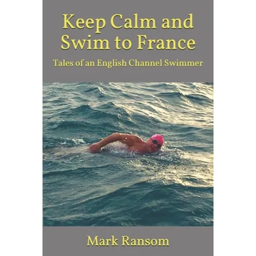 Keep Calm and Swim to France: Tales of an English Channel Swimmer - Paperback