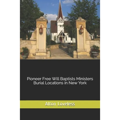 Pioneer Free Will Baptists Ministers Burial Locations in New York - Paperback