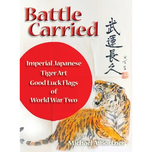 Battle Carried: Imperial Japanese Tiger Art Good Luck Flags of World War Two - Hardcover