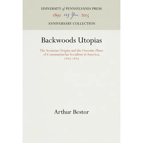 Backwoods Utopias: The Sectarian Origins and the Owenite Phase of Communitarian Socialism in America, 1663-1829 - Paperback