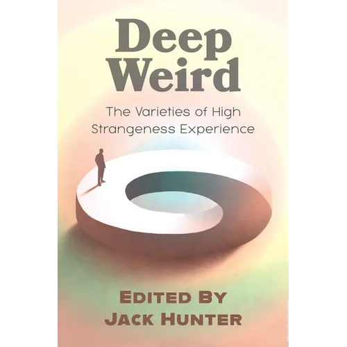 Deep Weird: The Varieties of High Strangeness Experience - Paperback