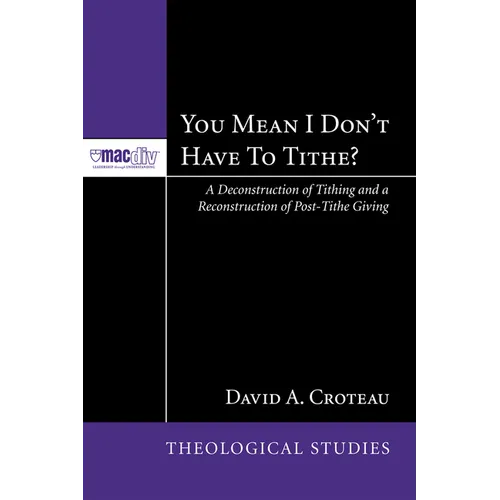 You Mean I Don't Have to Tithe?: A Deconstruction of Tithing and a Reconstruction of Post-Tithe Giving - Paperback