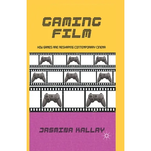 Gaming Film: How Games Are Reshaping Contemporary Cinema - Paperback