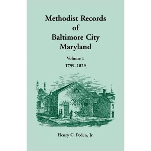Methodist Records of Baltimore City, Maryland: Volume 1, 1799-1829 - Paperback