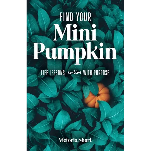Find Your Mini Pumpkin: Life Lessons to Live with Purpose - Paperback