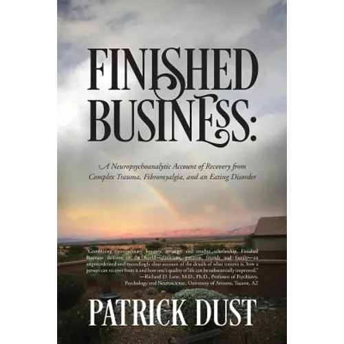 Finished Business: A Neuropsychoanalytic Account of Recovery from Complex Trauma, Fibromyalgia, and an Eating Disorder - Paperback