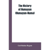 The History Of Humayun (Humayun-Nama) - Paperback