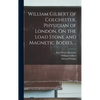 William Gilbert of Colchester, Physician of London, On the Load Stone and Magnetic Bodies, .. - Hardcover