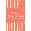 Child Bilingualism: Basic guide to promoting early bilingualism - Paperback