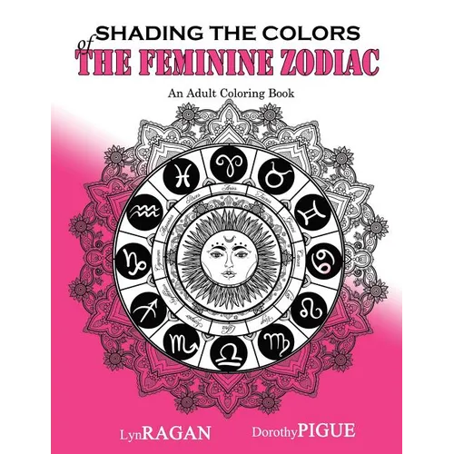 Shading The Colors Of The Feminine Zodiac: An Adult Coloring Book - Paperback