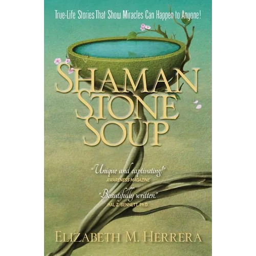 Shaman Stone Soup: True-Life Stories That Show Miracles Can Happen to Anyone! - Paperback