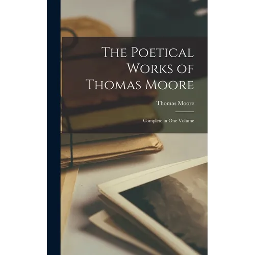 The Poetical Works of Thomas Moore: Complete in One Volume - Hardcover