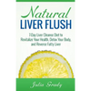 Natural Liver Flush: 7-Day Liver Cleanse Diet to Revitalize Your Health, Detox Your Body, and Reverse Fatty Liver - Paperback