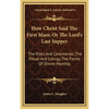 How Christ Said The First Mass; Or The Lord's Last Supper: The Rites And Ceremonies, The Ritual And Liturgy, The Forms Of Divine Worship - Hardcover