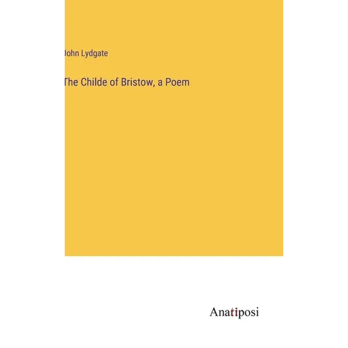 The Childe of Bristow, a Poem - Hardcover