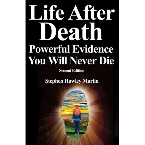 Life After Death, Powerful Evidence You Will Never Die: Second Edition - Paperback