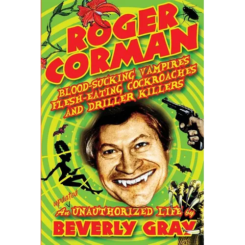 Roger Corman: Blood-Sucking Vampires, Flesh-Eating Cockroaches, and Driller Killers: 3rd edition - Paperback