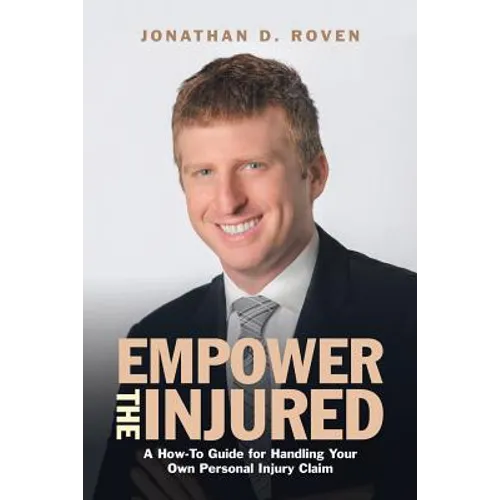 Empower the Injured: A How-To Guide for Handling Your Own Personal Injury Claim - Paperback