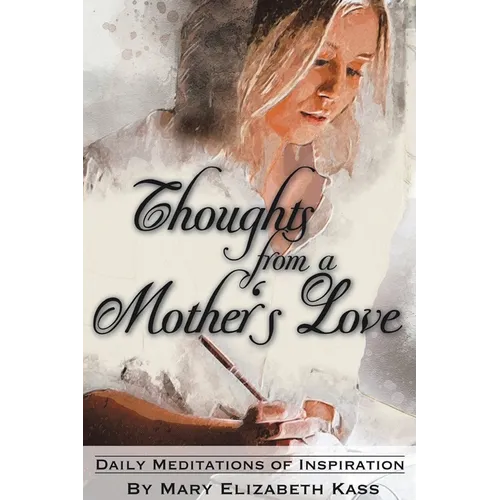 Thoughts from a Mother's Love: Daily Meditations of Inspiration - Paperback