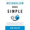 Metabolism Made Simple: Making Sense of Nutrition to Transform Metabolic Health - Paperback