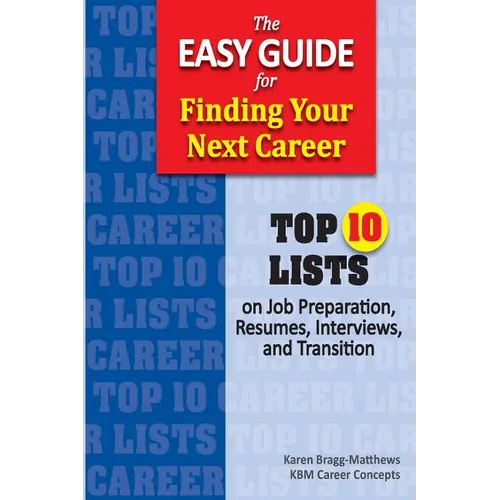 The Easy Guide for Finding Your Next Career: Top Ten Lists on Job Search Preparation, Resumes, Interviews, and Transition - Paperback