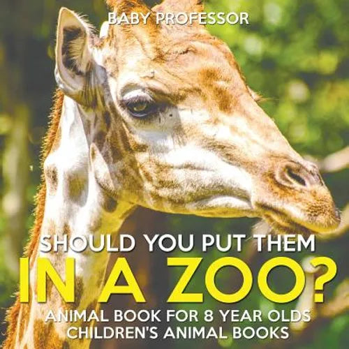 Should You Put Them In A Zoo? Animal Book for 8 Year Olds Children's Animal Books - Paperback