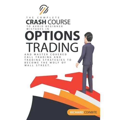 Options Trading Crash Course: The Complete Crash Course to Avoid Beginner Mistakes in Options Trading and Master Covered Call Trading and Trading St - Paperback