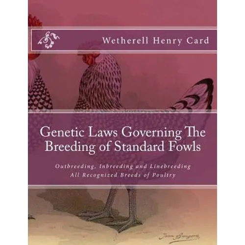 Genetic Laws Governing The Breeding of Standard Fowls: Outbreeding, Inbreeding and Linebreeding All Recognized Breeds of Poultry - Paperback