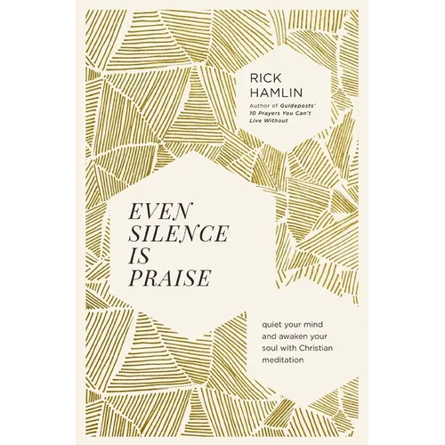 Even Silence Is Praise: Quiet Your Mind and Awaken Your Soul with Christian Meditation - Paperback