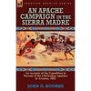 An Apache Campaign in the Sierra Madre: an Account of the Expedition in Pursuit of the Chiricahua Apaches in Arizona, 1883 - Paperback
