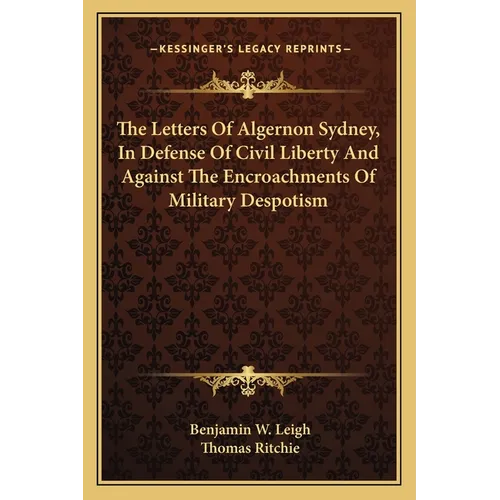 The Letters Of Algernon Sydney, In Defense Of Civil Liberty And Against The Encroachments Of Military Despotism - Paperback