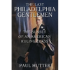 The Last Philadelphia Gentlemen: The Sunset of an American Ruling Class - Paperback
