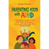 Parenting Kids With ADHD: A Beginner's Guide to Help your Child Self-regulate, Focus, and Understand their SuperPower - Paperback