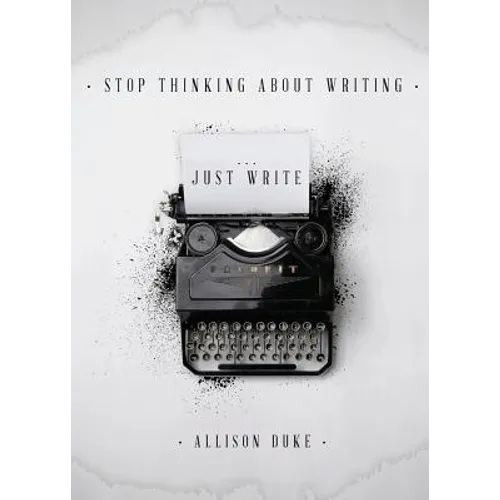 Stop Thinking About Writing ... Just Write - Paperback