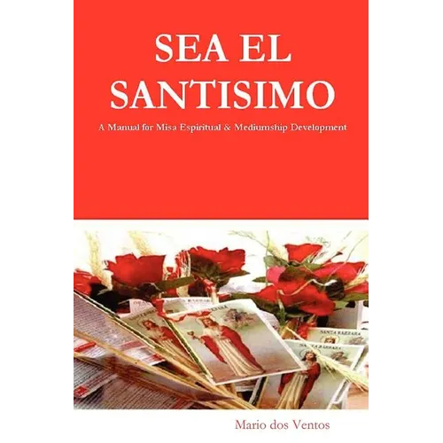 SEA EL SANTISIMO - A Manual for Misa Espiritual & Mediumship Development - Paperback